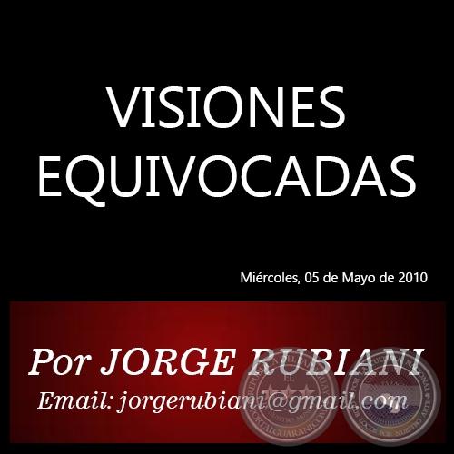 VISIONES EQUIVOCADAS - Por JORGE RUBIANI - Miércoles, 05 de Mayo de 2010